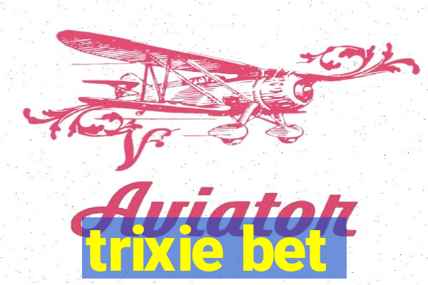 trixie bet